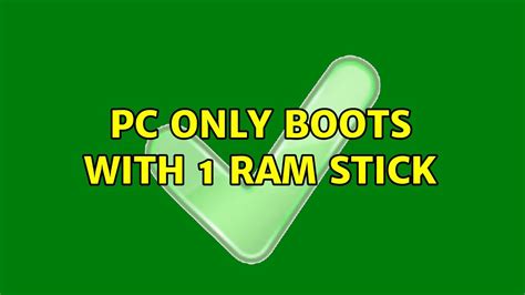 pc only boots with 1 ram stick|[SOLVED] .